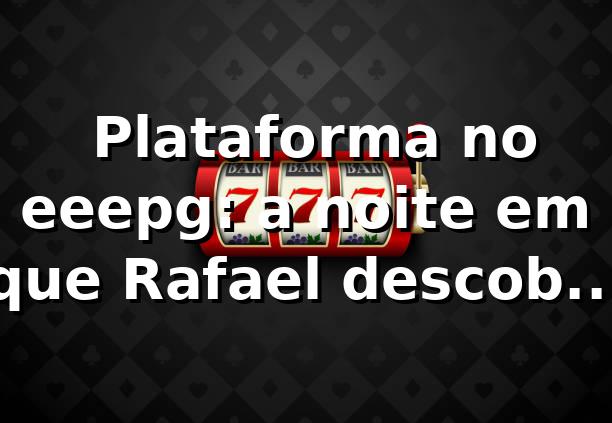 🎰 Plataforma no eeepg: a noite em que Rafael descobriu o que faz um cassino online prender a atenção