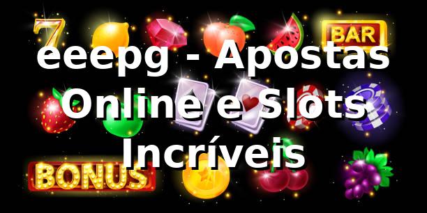 eeepg - Apostas Online e Slots Incríveis